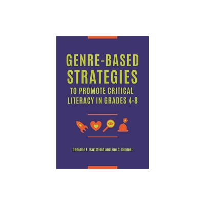 Genre-Based Strategies to Promote Critical Literacy in Grades 4-8 - by Danielle E Hartsfield & Sue C Kimmel (Paperback)