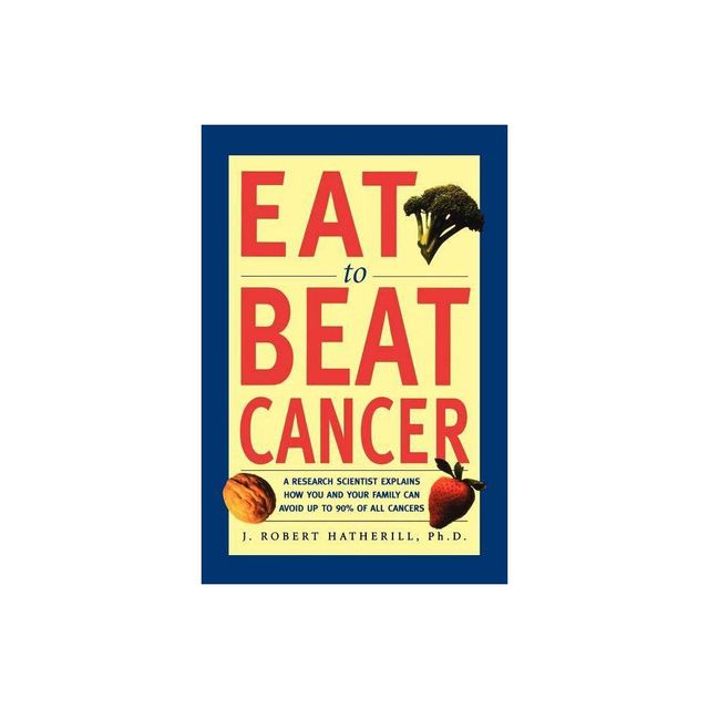 Eat to Beat Cancer - by J Robert Hatherill (Paperback)