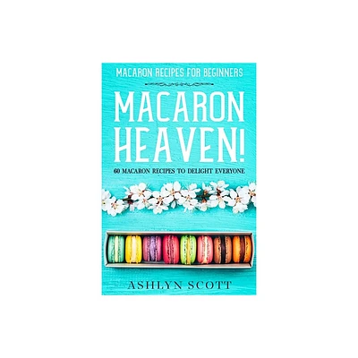 Macarons Recipe For Beginners - by Ashlyn Scott (Paperback)