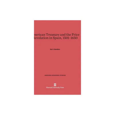 American Treasure and the Price Revolution in Spain, 1501-1650 - (Harvard Economic Studies) by Earl J Hamilton (Hardcover)