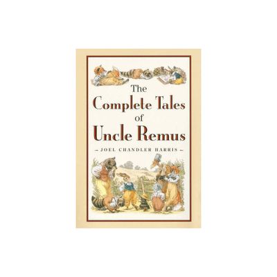 The Complete Tales of Uncle Remus - by Joel Chandler Harris (Hardcover)