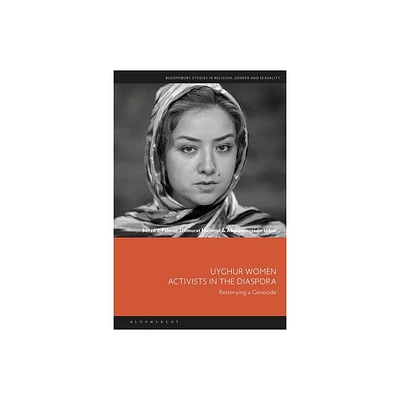 Uyghur Women Activists in the Diaspora - (Bloomsbury Studies in Religion, Gender, and Sexuality) (Hardcover)