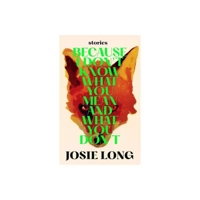 Because I Dont Know What You Mean and What You Dont - by Josie Long (Hardcover)