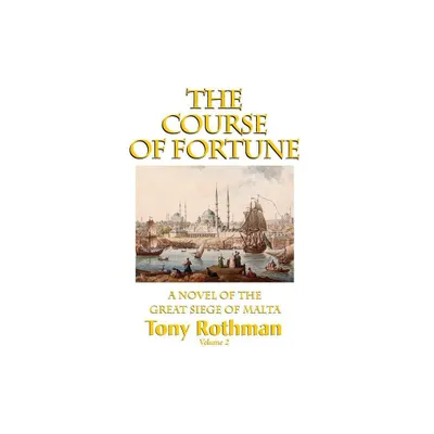 The Course of Fortune-A Novel of the Great Siege of Malta Vol. 2 - by Tony Rothman (Hardcover)