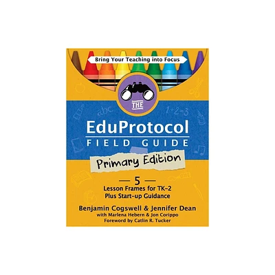 The Eduprotocol Field Guide Primary Edition - by Benjamin Cogswell & Jennifer Dean & Marlena Hebern (Paperback)