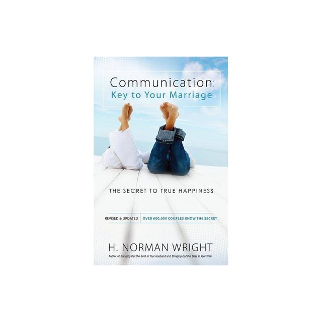 Communication: Key to Your Marriage - by H Norman Wright (Paperback)