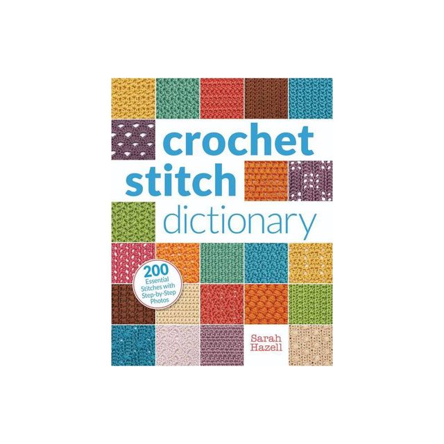 Crochet Stitch Dictionary - by Sarah Hazell (Paperback)