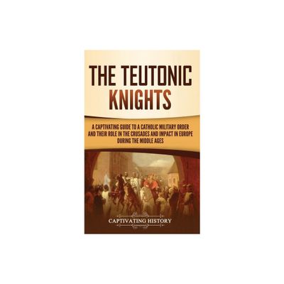 The Teutonic Knights - by Captivating History (Hardcover)