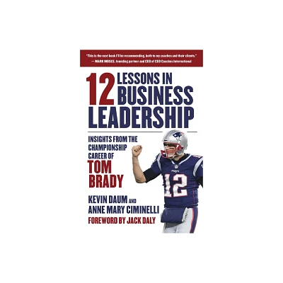 12 Lessons in Business Leadership - by Kevin Daum & Anne Mary Ciminelli (Hardcover)