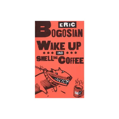 Wake Up and Smell the Coffee - by Eric Bogosian (Paperback)