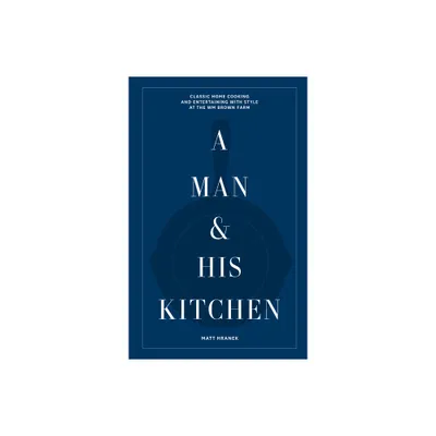 A Man & His Kitchen - by Matt Hranek (Hardcover)