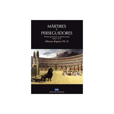 Mrtires Y Perseguidores - (Coleccin Historia) by Alfonso Ropero (Paperback)