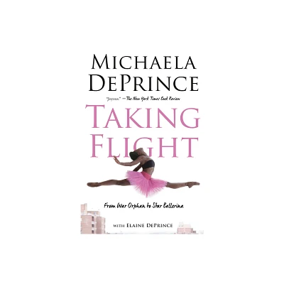 Taking Flight: From War Orphan to Star Ballerina - by Michaela Deprince & Elaine Deprince (Paperback)