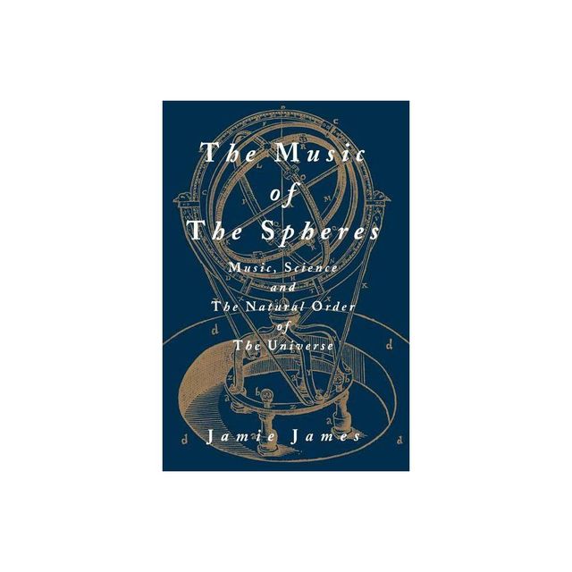 The Music of the Spheres; Music, Science, and the Natural Order of the Universe - by Jamie James (Paperback)