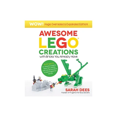 Awesome Lego Creations with Bricks You Already Have: Oversized & Expanded Edition! - by Sarah Dees (Paperback)