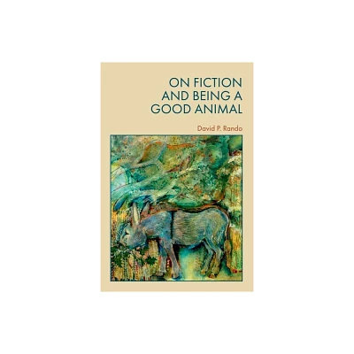 On Fiction and Being a Good Animal - by David Rando (Hardcover)