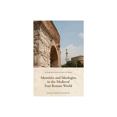 Identities and Ideologies in the Medieval East Roman World - (Edinburgh Byzantine Studies) by Yannis Stouraitis (Paperback)