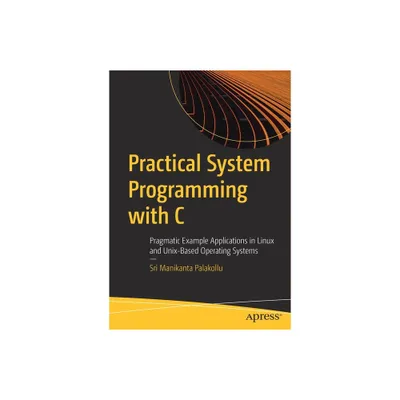 Practical System Programming with C - by Sri Manikanta Palakollu (Paperback)