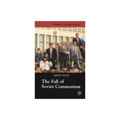 The Fall of Soviet Communism, 1986-1991 - (Studies in European History) by Jeremy Smith (Paperback)