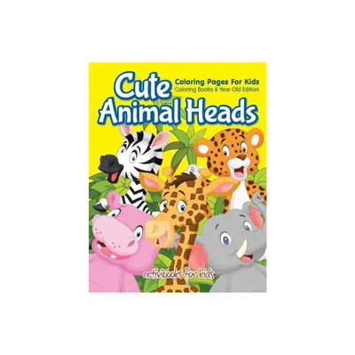 Cute Animal Heads Coloring Pages For Kids - Coloring Books 6 Year Old Edition - by Activibooks For Kids (Paperback)