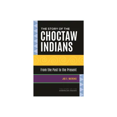 The Story of the Choctaw Indians - (Story of the American Indian) by Joe Watkins (Hardcover)