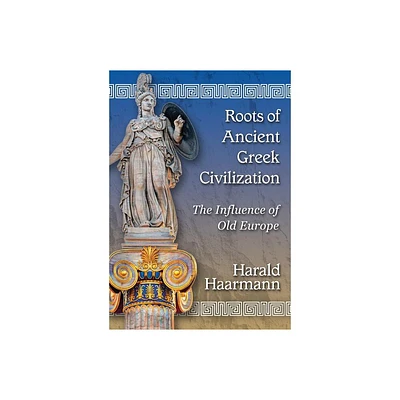 Roots of Ancient Greek Civilization - by Harald Haarmann (Paperback)