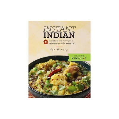 Instant Indian: Classic Foods from Every Region of India Made Easy in the Instant Pot - by Rinku Bhattacharya (Paperback)