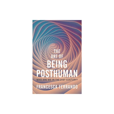 The Art of Being Posthuman - by Francesca Ferrando (Paperback)