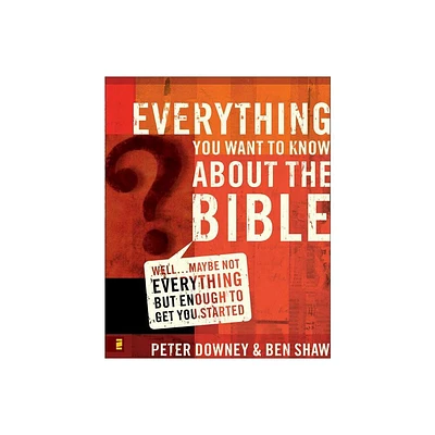 Everything You Want to Know about the Bible - by Peter Douglas Downey & Ben James Shaw (Paperback)