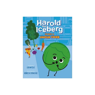 Harold the Iceberg Is Not a Super Food - by Lisa Wyzlic (Hardcover)