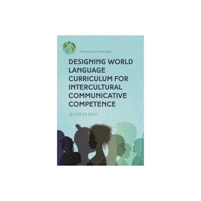 Designing World Language Curriculum for Intercultural Communicative Competence - (Bloomsbury Guidebooks for Language Teachers) by Jennifer Eddy