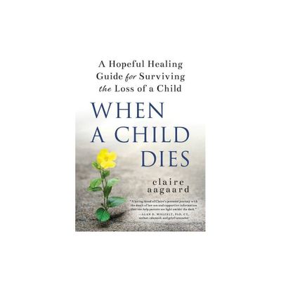 When a Child Dies - by Claire Aagaard (Paperback)