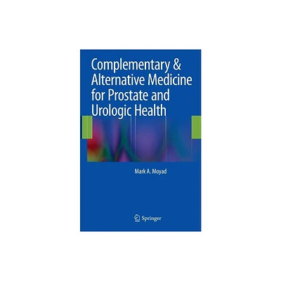 Complementary & Alternative Medicine for Prostate and Urologic Health - by Mark A Moyad (Hardcover)