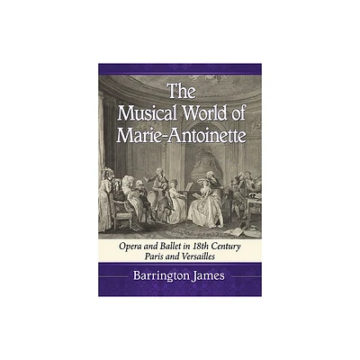 The Musical World of Marie-Antoinette - by Barrington James (Paperback)