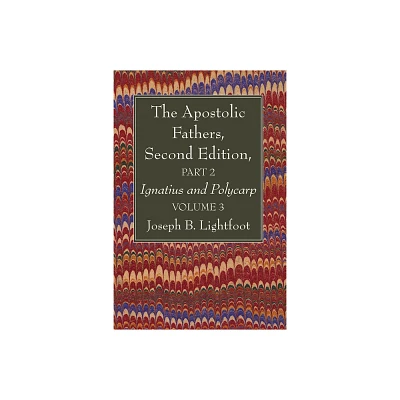 The Apostolic Fathers, Second Edition, Part 2, Volume 3 - 2nd Edition by Joseph B Lightfoot (Hardcover)