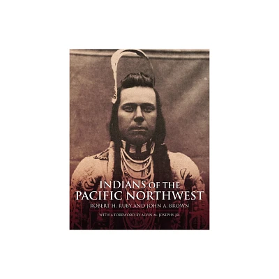 Indians of the Pacific Northwest - (Civilization of the American Indian) by Robert H Ruby & John A Brown (Paperback)