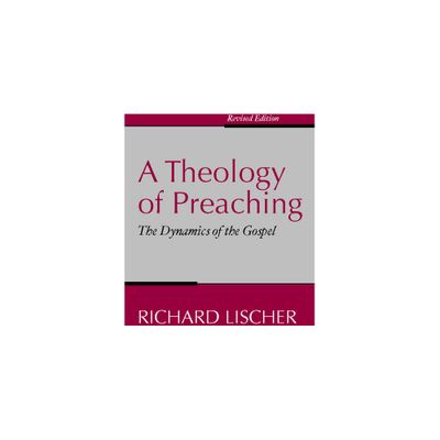 A Theology of Preaching - by Richard Lischer (Paperback)