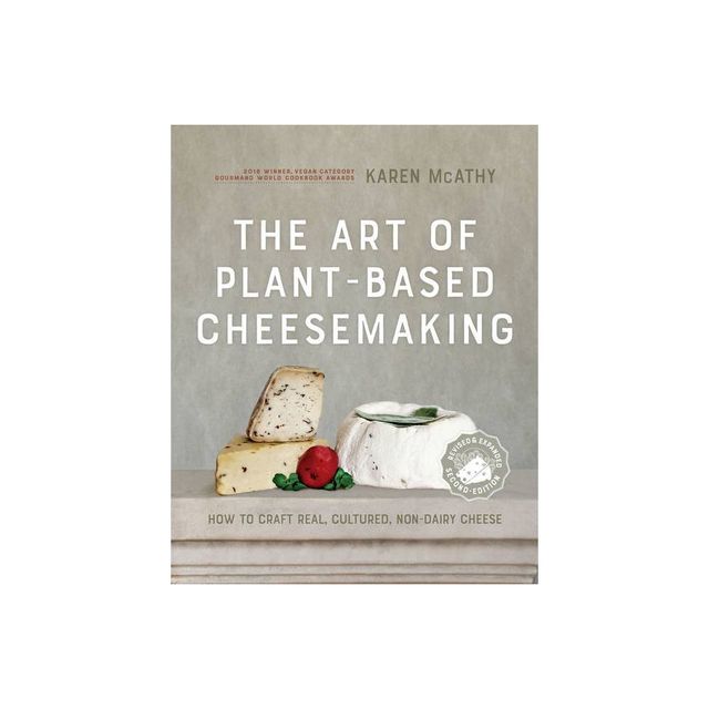 The Art of Plant-Based Cheesemaking, Second Edition - 2nd Edition by Karen McAthy (Hardcover)