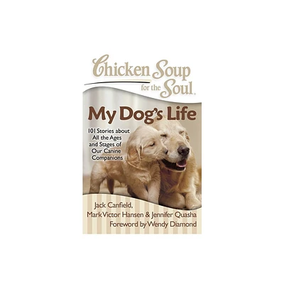 Chicken Soup for the Soul: My Dogs Life - by Jack Canfield & Mark Victor Hansen & Jennifer Quasha (Paperback)