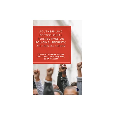 Southern and Postcolonial Perspectives on Policing, Security and Social Order - by Roxana Pessoa Cavalcanti & Peter Squires & Zoha Waseem