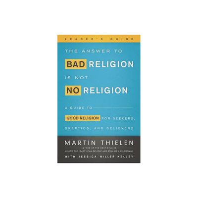 The Answer to Bad Religion Is Not No Religion- -Leaders Guide - by Martin Thielen (Paperback)