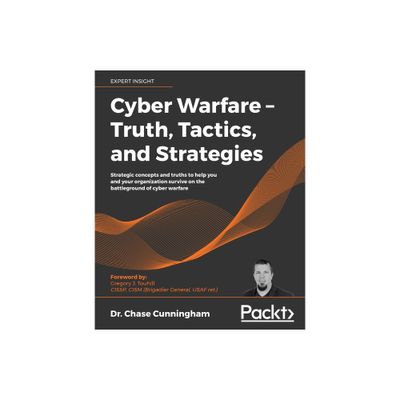 Cyber Warfare - Truth, Tactics, and Strategies - by Chase Cunningham (Paperback)