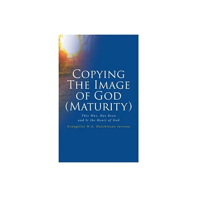 Copying The Image of God (Maturity) - by Evangelist W a Hutchinson Jarreau (Paperback)