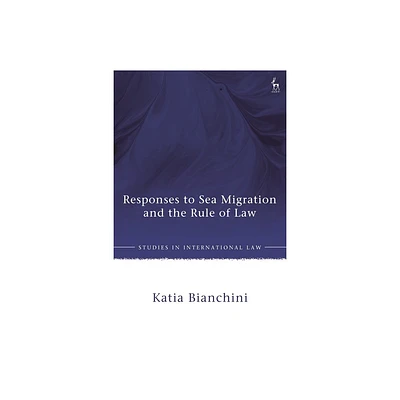 Responses to Sea Migration and the Rule of Law - (Studies in International Law) by Katia Bianchini (Hardcover)