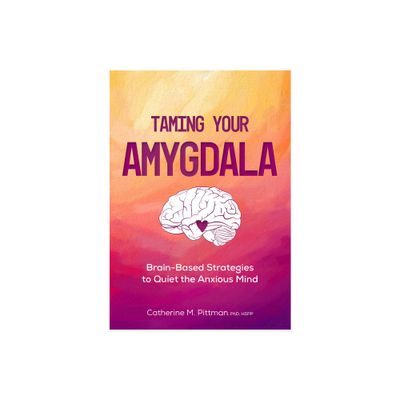 Taming Your Amygdala - by Catherine Pittman (Paperback)