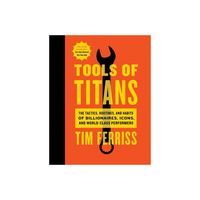 Tools of Titans : The Tactics, Routines, and Habits of Billionaires, Icons, and World-class Performers - by Tim Ferriss (Hardcover)