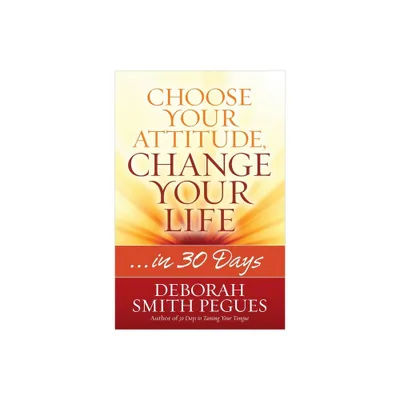 Choose Your Attitude, Change Your Life - by Deborah Smith Pegues (Paperback)