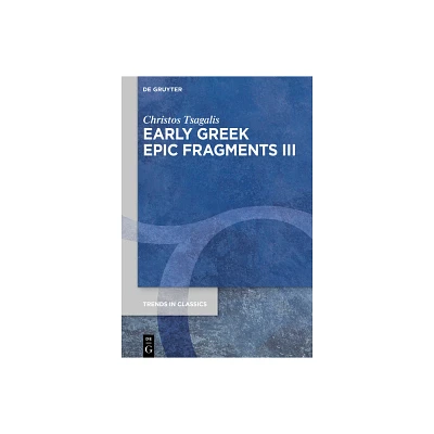 Early Greek Epic Fragments III - (Trends in Classics - Supplementary Volumes) by Christos Tsagalis (Hardcover)