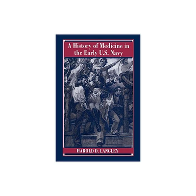 A History of Medicine in the Early U.S. Navy - by Harold D Langley (Paperback)