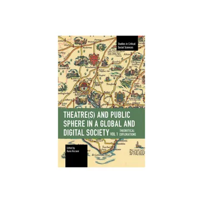 Theater(s) and Public Sphere in a Global and Digital Society, Volume 1 - (Studies in Critical Social Sciences) by Ilaria Riccioni (Paperback)